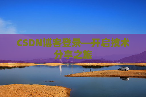 CSDN博客登录—开启技术分享之旅